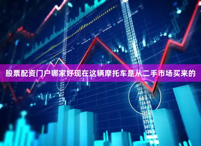 股票配资门户哪家好现在这辆摩托车是从二手市场买来的