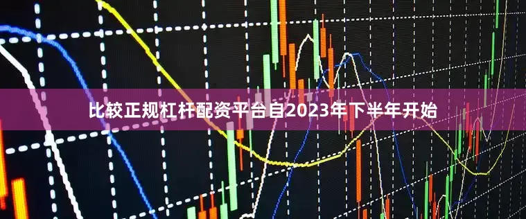 比较正规杠杆配资平台自2023年下半年开始