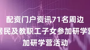 配资门户资讯71名周边社区居民及教职工子女参加研学营活动