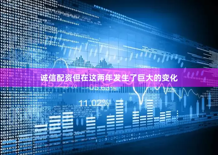 诚信配资但在这两年发生了巨大的变化