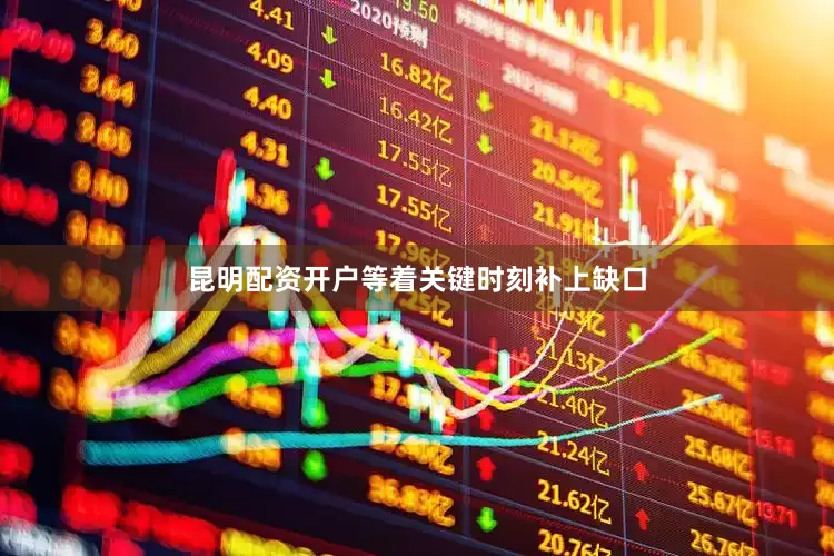 昆明配资开户等着关键时刻补上缺口