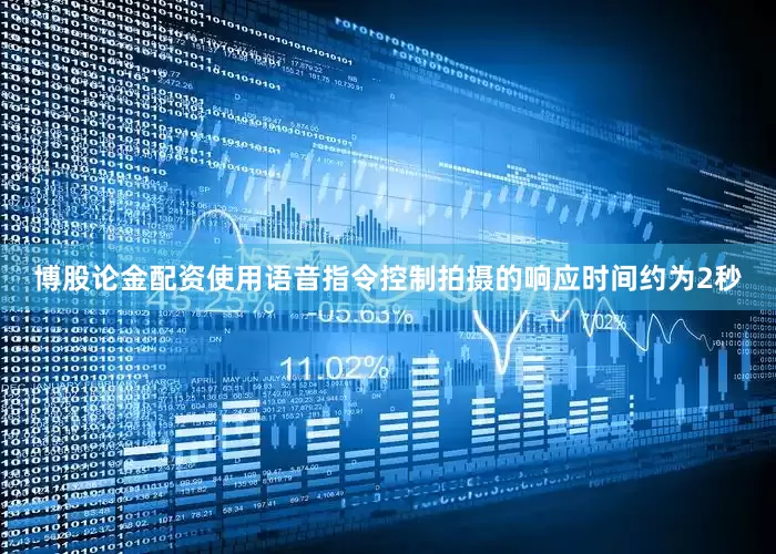 博股论金配资使用语音指令控制拍摄的响应时间约为2秒