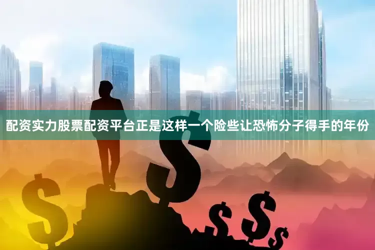 配资实力股票配资平台正是这样一个险些让恐怖分子得手的年份