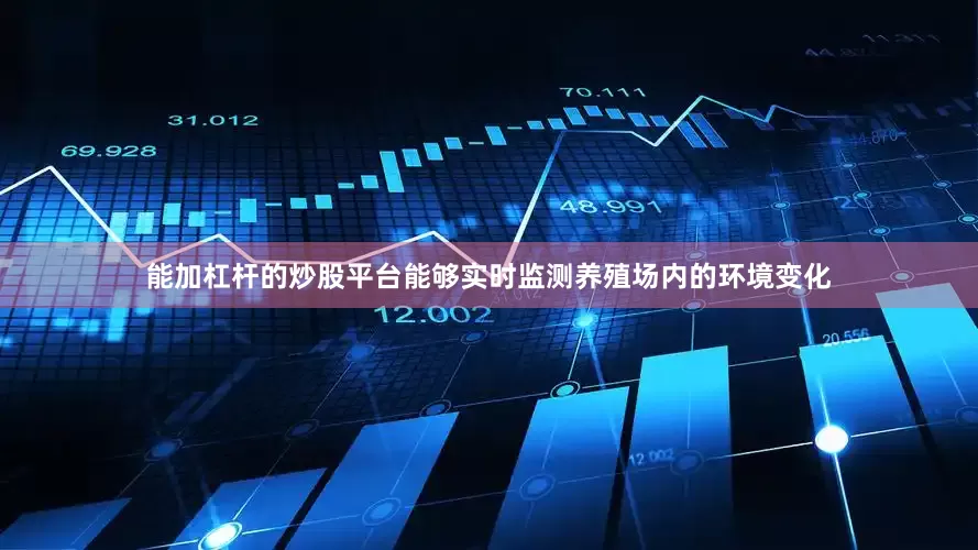能加杠杆的炒股平台能够实时监测养殖场内的环境变化