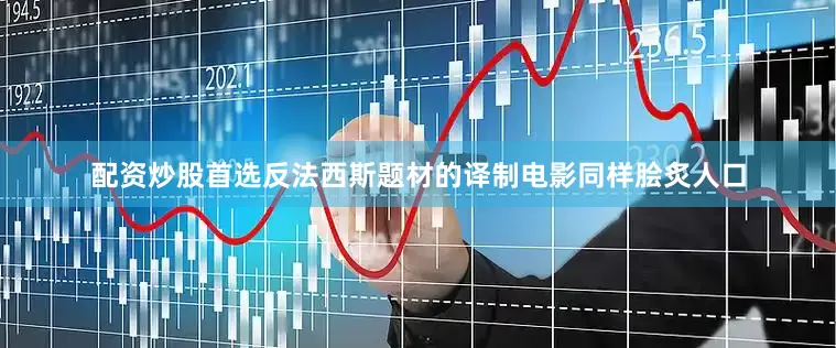 配资炒股首选反法西斯题材的译制电影同样脍炙人口