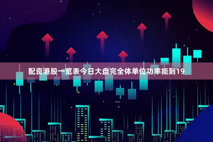 配资港股一览表今日大盘完全体单位功率能到19