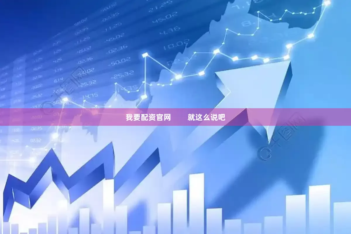 我要配资官网        就这么说吧