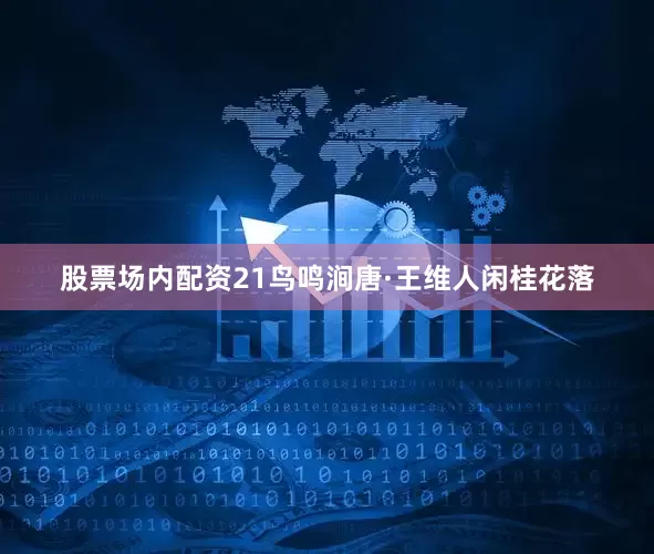 股票场内配资21鸟鸣涧唐·王维人闲桂花落